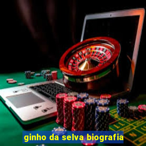 ginho da selva biografia